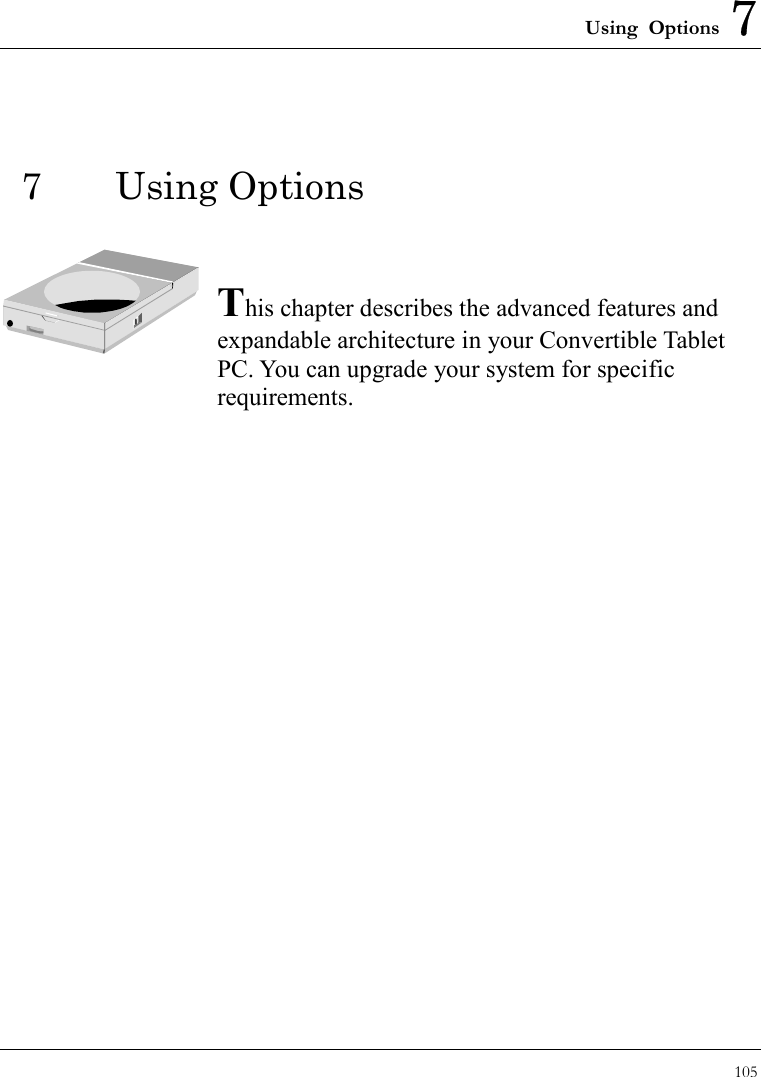 Using Options 7 105  7 Using Options   This chapter describes the advanced features and expandable architecture in your Convertible Tablet PC. You can upgrade your system for specific requirements.            