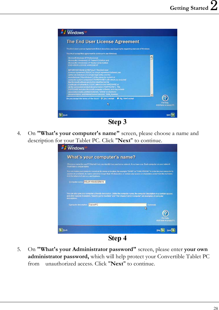 Getting Started 2 28   Step 3 4. On &quot;What&apos;s your computer&apos;s name&quot; screen, please choose a name and description for your Tablet PC. Click &quot;Next&quot; to continue.  Step 4 5. On &quot;What&apos;s your Administrator password&quot; screen, please enter your own administrator password, which will help protect your Convertible Tablet PC from    unauthorized access. Click &quot;Next&quot; to continue. 