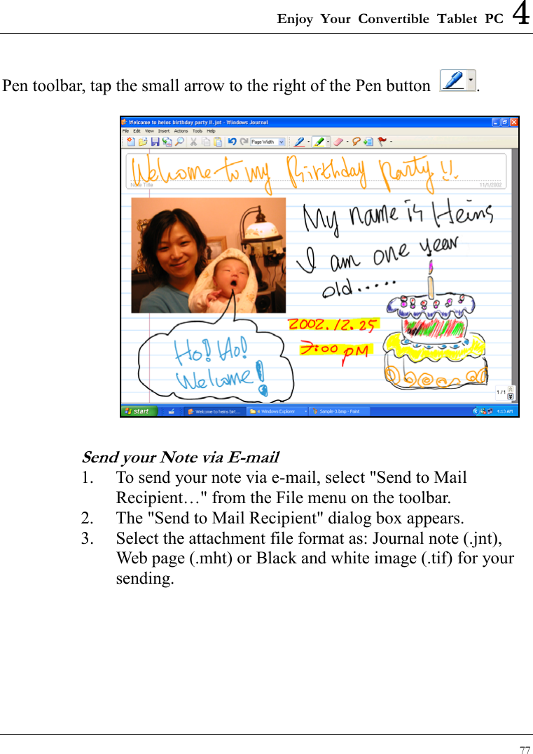 Enjoy Your Convertible Tablet PC 4 77  Pen toolbar, tap the small arrow to the right of the Pen button  .    Send your Note via E-mail 1.  To send your note via e-mail, select &quot;Send to Mail Recipient…&quot; from the File menu on the toolbar. 2.  The &quot;Send to Mail Recipient&quot; dialog box appears. 3.  Select the attachment file format as: Journal note (.jnt), Web page (.mht) or Black and white image (.tif) for your sending. 