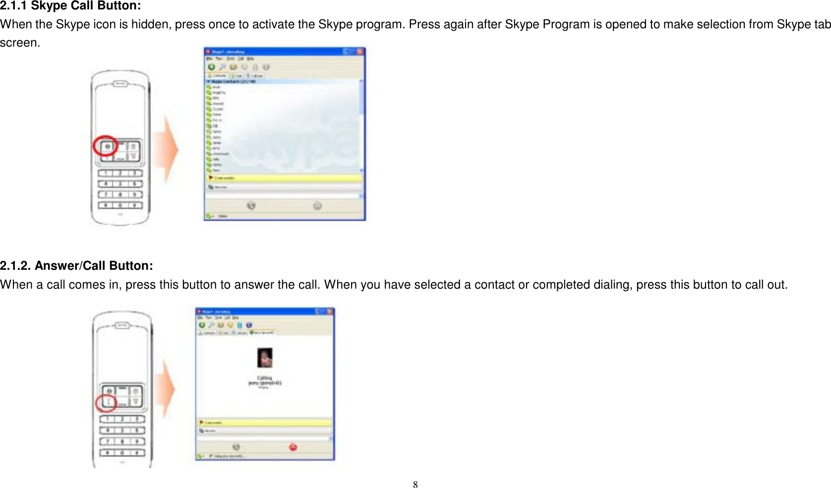 2.1.1 Skype Call Button: When the Skype icon is hidden, press once to activate the Skype program. Press again after Skype Program is opened to make selection from Skype tab screen.          2.1.2. Answer/Call Button:   When a call comes in, press this button to answer the call. When you have selected a contact or completed dialing, press this button to call out.           8   