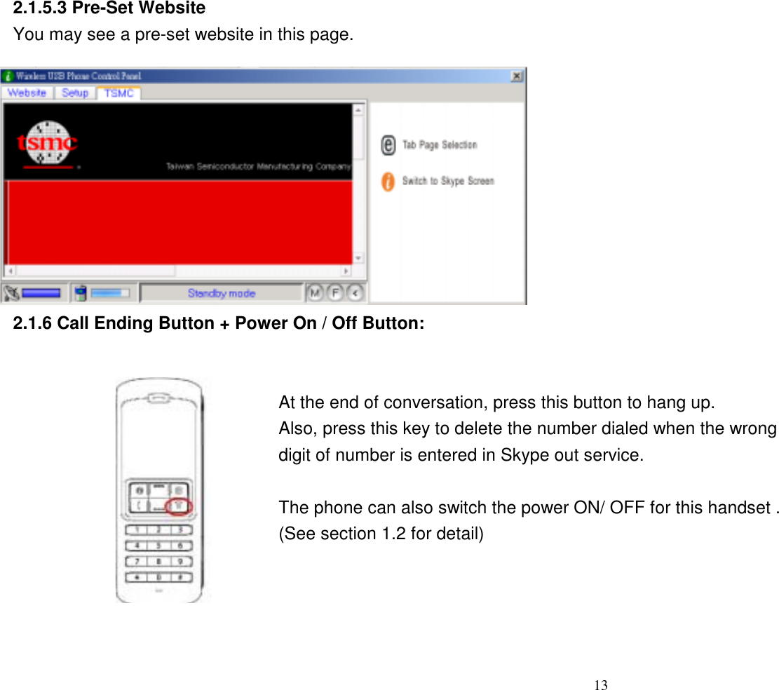 2.1.5.3 Pre-Set Website You may see a pre-set website in this page.           2.1.6 Call Ending Button + Power On / Off Button:             At the end of conversation, press this button to hang up.   Also, press this key to delete the number dialed when the wrong digit of number is entered in Skype out service.  The phone can also switch the power ON/ OFF for this handset . (See section 1.2 for detail)     13   