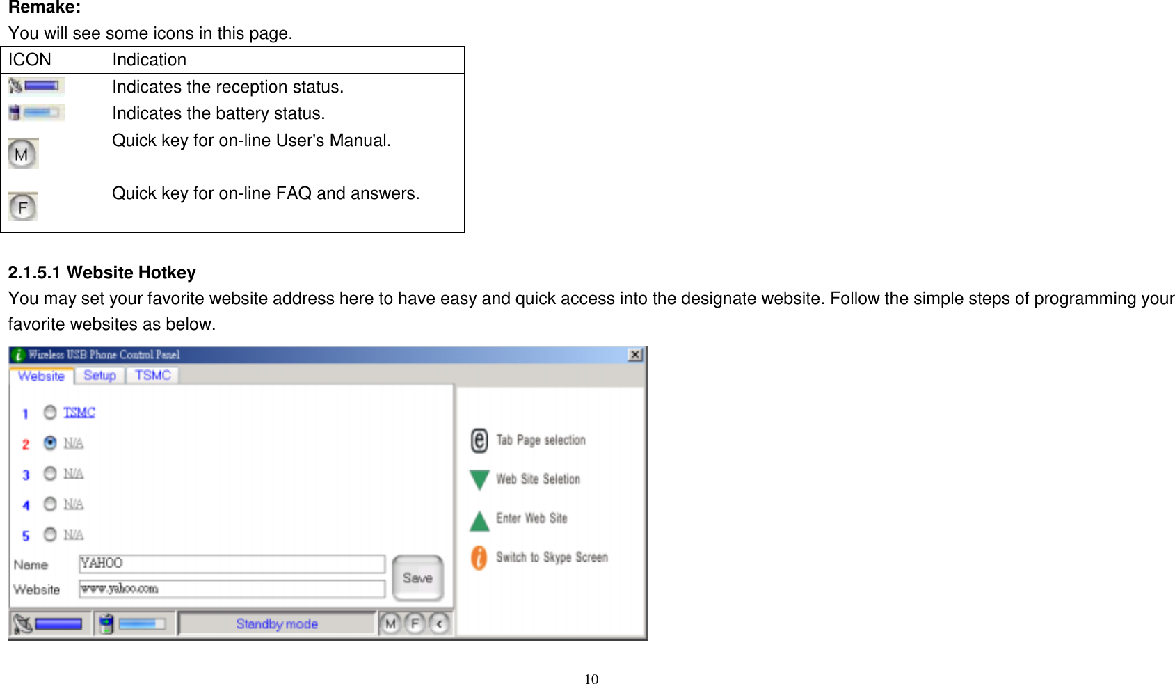 Remake:  You will see some icons in this page.      10      ICON Indication Indicates the reception status.  Indicates the battery status.  Quick key for on-line User's Manual.  Quick key for on-line FAQ and answers.  2.1.5.1 Website Hotkey You may set your favorite website address here to have easy and quick access into the designate website. Follow the simple steps of programming your favorite websites as below.             
