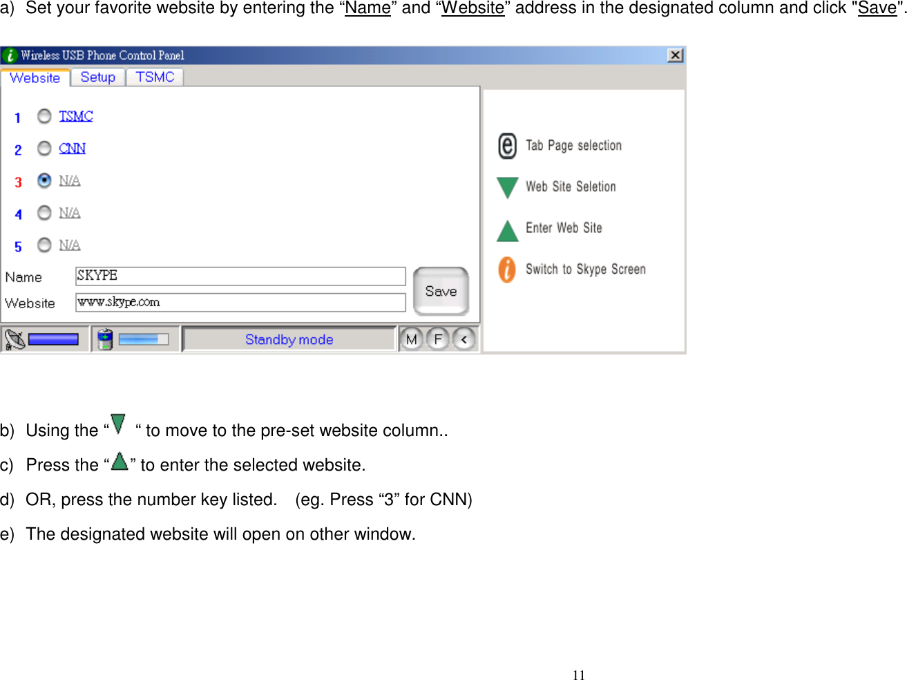 a)  Set your favorite website by entering the &ldquo;Name&rdquo; and &ldquo;Website&rdquo; address in the designated column and click "Save".                b)  Using the &ldquo;   &ldquo; to move to the pre-set website column.. c)  Press the &ldquo; &rdquo; to enter the selected website. d)  OR, press the number key listed.    (eg. Press &ldquo;3&rdquo; for CNN) e)  The designated website will open on other window.      11   