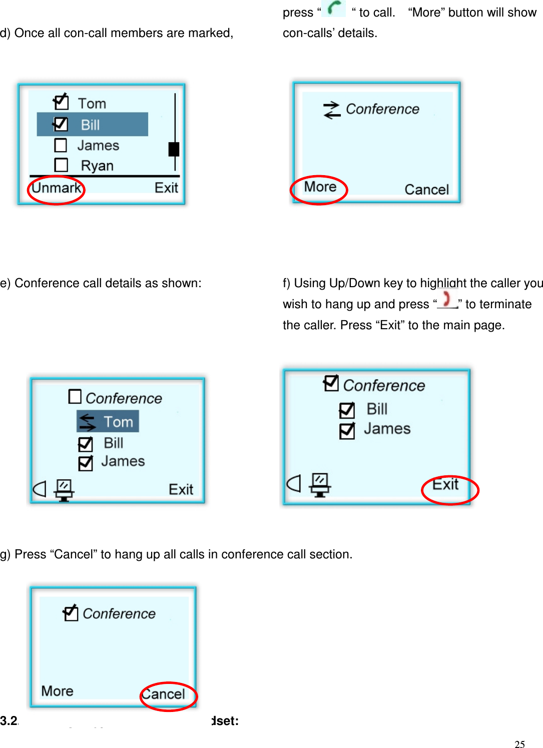  25    d) Once all con-call members are marked, press &ldquo;   &ldquo; to call.    &ldquo;More&rdquo; button will show con-calls&rsquo; details.           e) Conference call details as shown:    f) Using Up/Down key to highlight the caller you wish to hang up and press &ldquo; &rdquo; to terminate the caller. Press &ldquo;Exit&rdquo; to the main page.         g) Press &ldquo;Cancel&rdquo; to hang up all calls in conference call section.        3.2.3 Making SkypeTM Out from handset: 