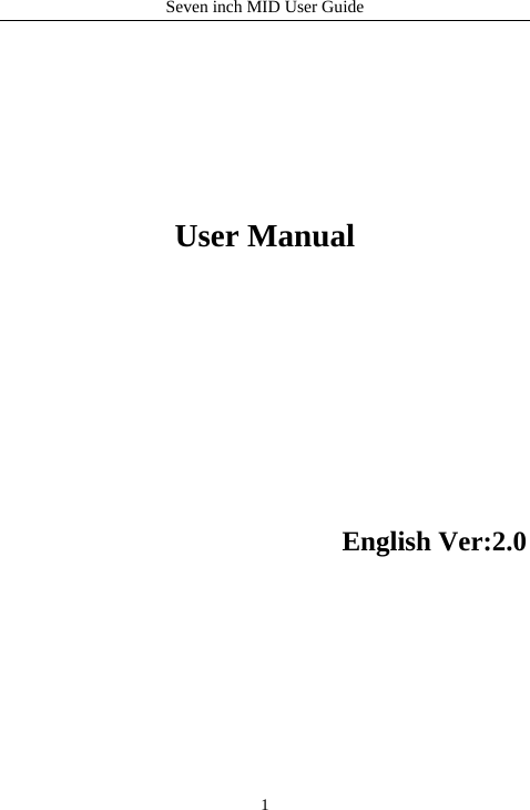 Seven inch MID User Guide  1         User Manual                                     English Ver:2.0            