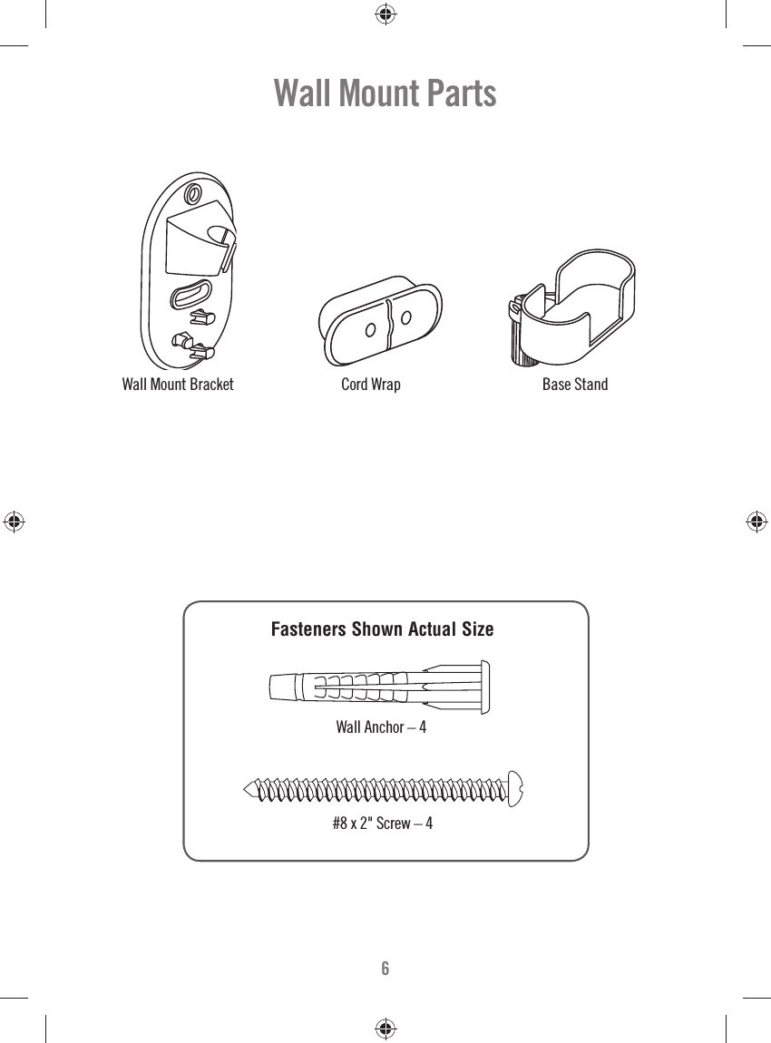 6Fasteners Shown Actual SizeWall Mount PartsWall Mount Bracket Cord Wrap Base StandWall Anchor – 4#8 x 2&quot; Screw – 4