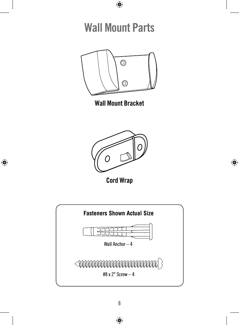 8Fasteners Shown Actual SizeWall Mount PartsWall Mount BracketCord WrapWall Anchor – 4#8 x 2&quot; Screw – 4