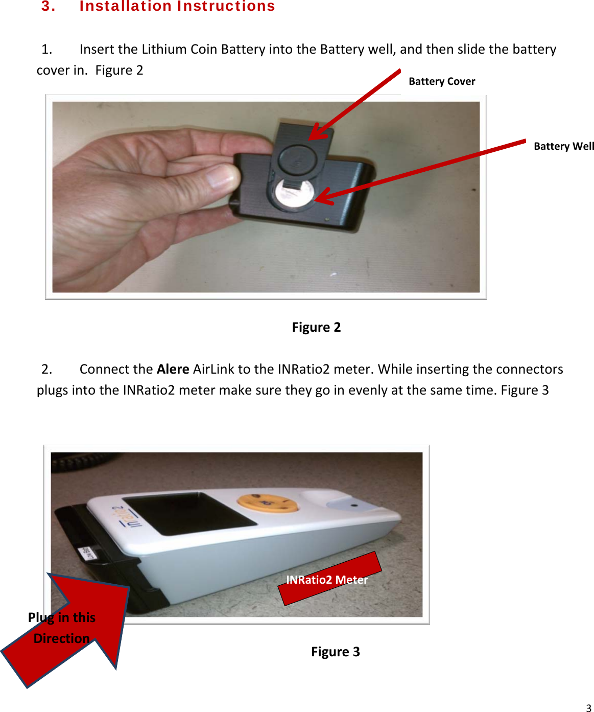 33. Installation Instructions 1. InserttheLithiumCoinBatteryintotheBatterywell,andthenslidethebatterycoverin.Figure2Figure22. ConnecttheAlereAirLinktotheINRatio2meter.WhileinsertingtheconnectorsplugsintotheINRatio2metermakesuretheygoinevenlyatthesametime.Figure3Figure3BatteryCoverBatteryWellPluginthisDirectionINRatio2Meter