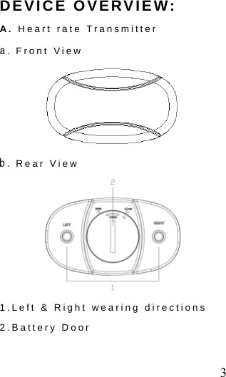  3 DEVICE OVERVIEW:   A. Heart rate Transmitter   a. Front View  b. Rear View  1.Left &amp; Right wearing directions 2.Battery Door 