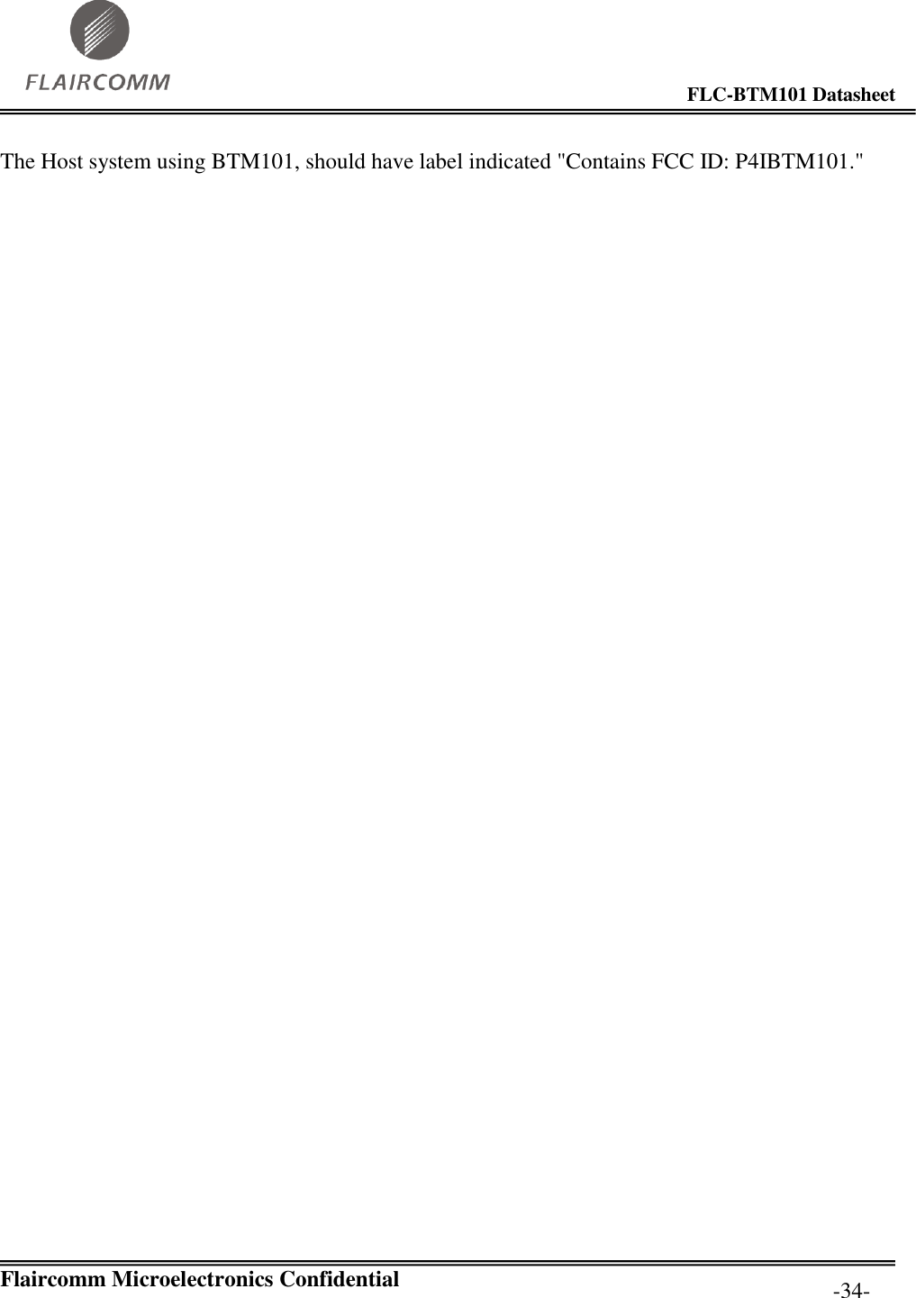                                                                                       FLC-BTM101 Datasheet   Flaircomm Microelectronics Confidential         -34- The Host system using BTM101, should have label indicated &quot;Contains FCC ID: P4IBTM101.&quot;   