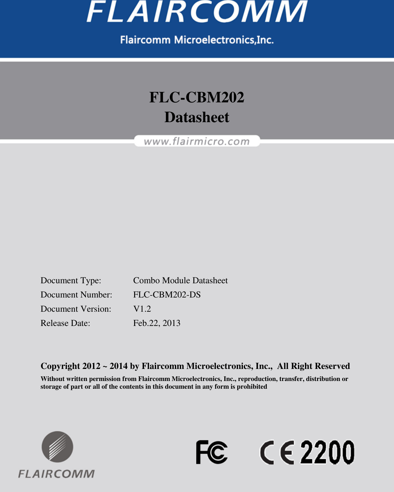                                                                                                                     FLC-CBM202 Datasheet  Flaircomm Microelectronics Confidential        -1-      FLC-CBM202 Datasheet           Document Type:    Combo Module Datasheet Document Number:  FLC-CBM202-DS Document Version:  V1.2 Release Date:    Feb.22, 2013   Copyright 2012 ~ 2014 by Flaircomm Microelectronics, Inc.,  All Right Reserved Without written permission from Flaircomm Microelectronics, Inc., reproduction, transfer, distribution or storage of part or all of the contents in this document in any form is prohibited  