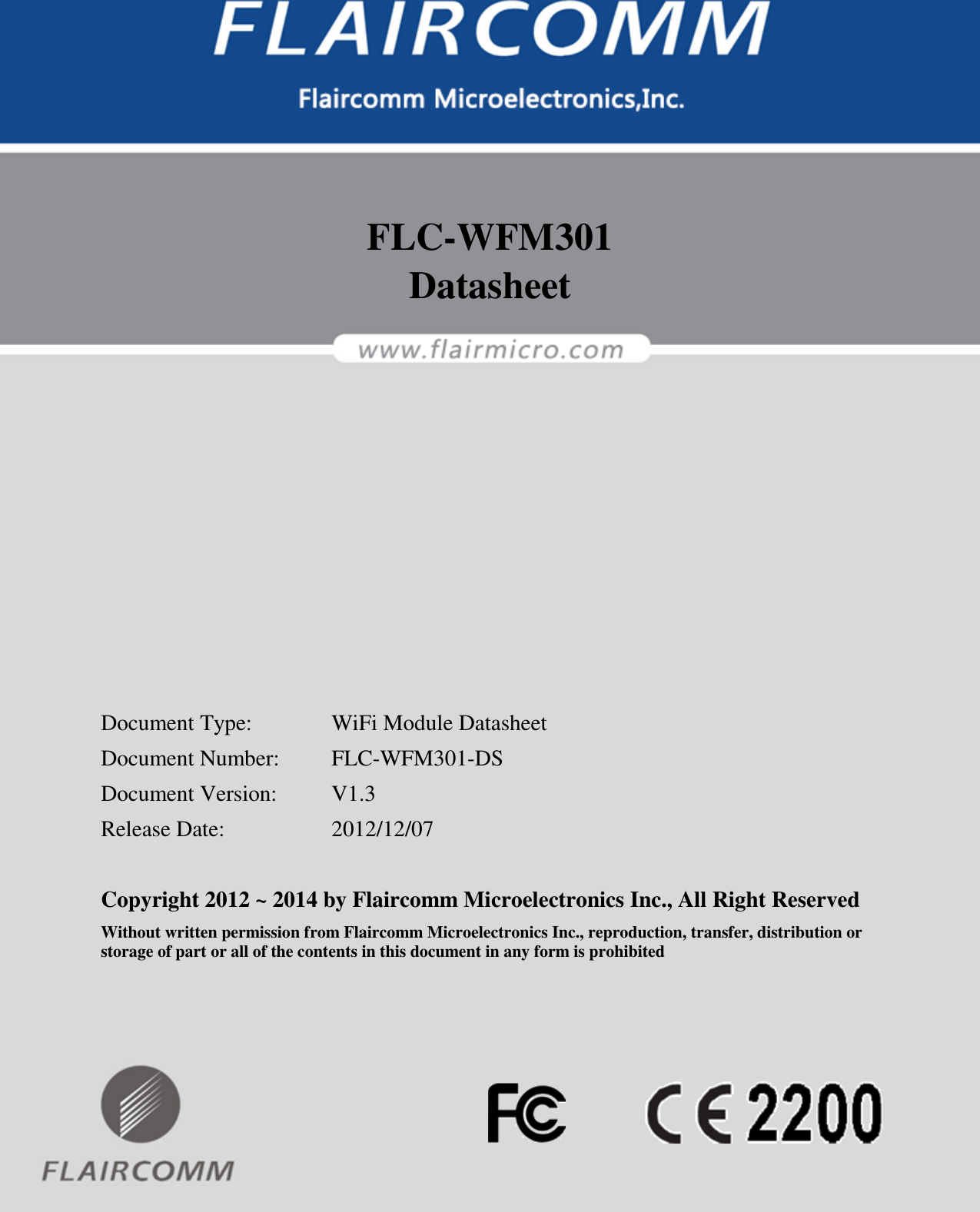                                                                                                           FLC-WFM301 Datasheet  Flaircomm Microelectronics Confidential        -1-    FLC-WFM301 Datasheet            Document Type:    WiFi Module Datasheet Document Number:  FLC-WFM301-DS Document Version:  V1.3  Release Date:    2012/12/07  Copyright 2012 ~ 2014 by Flaircomm Microelectronics Inc., All Right Reserved Without written permission from Flaircomm Microelectronics Inc., reproduction, transfer, distribution or storage of part or all of the contents in this document in any form is prohibited  