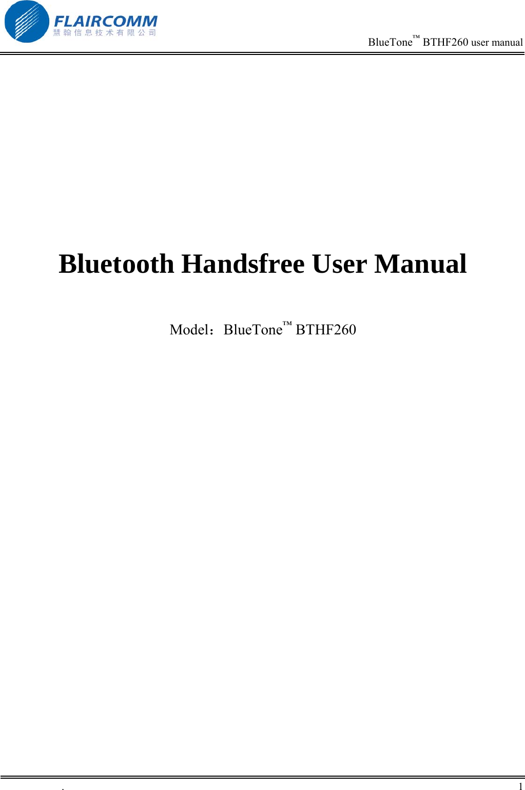                                                                            BlueTone&trade; BTHF260 user manual            Bluetooth Handsfree User Manual    Model：BlueTone&trade; BTHF260                           .       1    