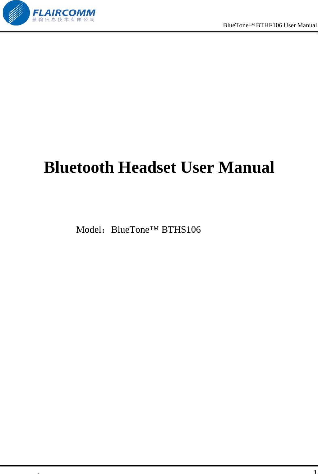                                                                            BlueTone&trade; BTHF106 User Manual            Bluetooth Headset User Manual     Model：BlueTone&trade; BTHS106                  .       1    