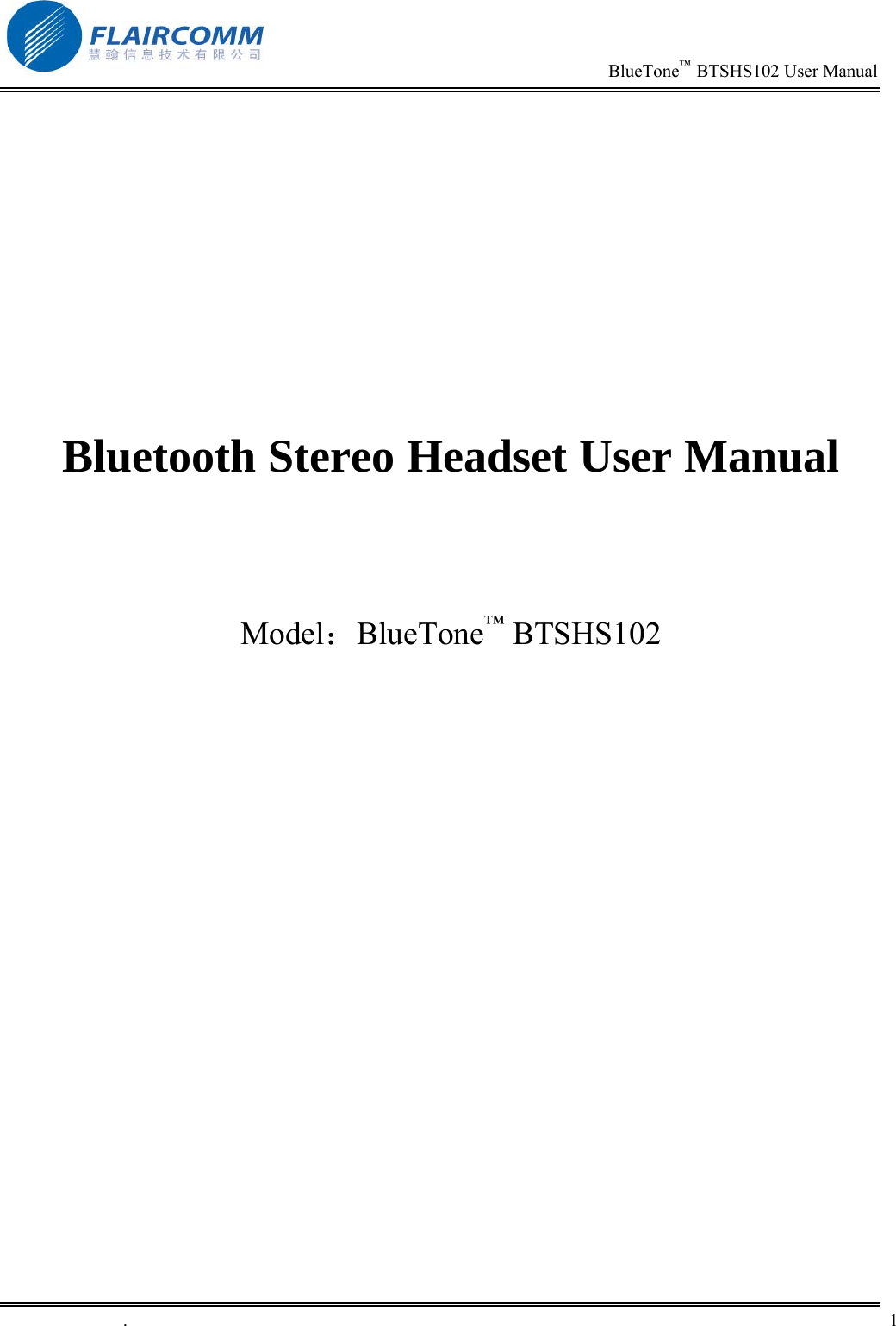                                                                          BlueTone&trade;  BTSHS102 User Manual   .       1             Bluetooth Stereo Headset User Manual     Model：BlueTone&trade; BTSHS102                  