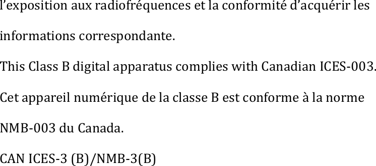 l’exposition aux radiofréquences et la conformité d’acquérir les informations correspondante.   This Class B digital apparatus complies with Canadian ICES-003.   Cet appareil numérique de la classe B est conforme à la norme NMB-003 du Canada. CAN ICES-3 (B)/NMB-3(B)  