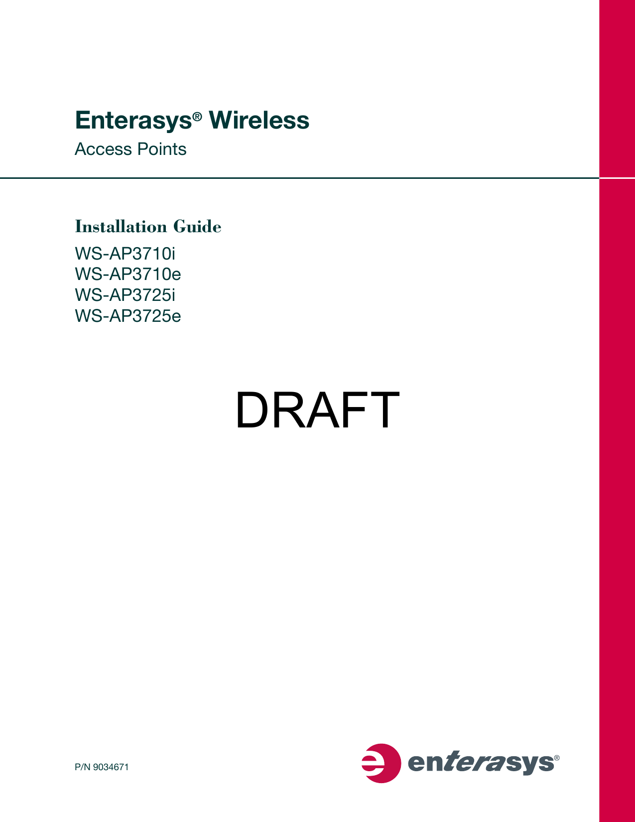 P/N 9034671Enterasys&reg; WirelessAccess PointsInstallation GuideWS-AP3710iWS-AP3710eWS-AP3725iWS-AP3725eDRAFT