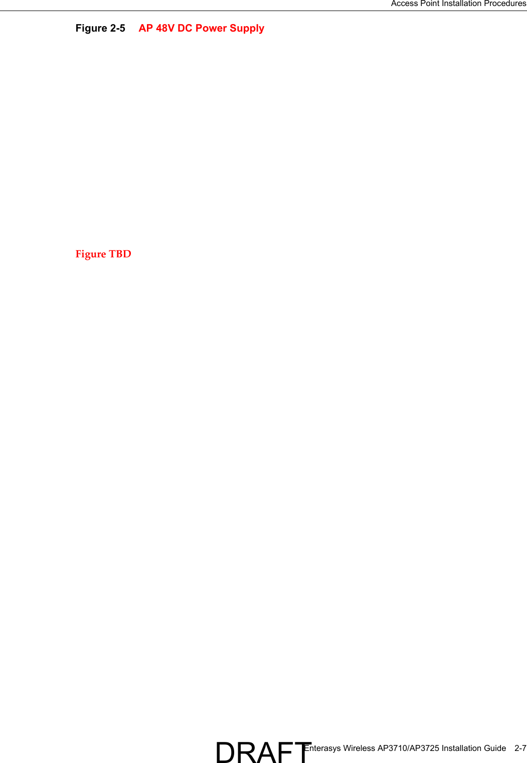 Access Point Installation ProceduresEnterasys Wireless AP3710/AP3725 Installation Guide 2-7Figure 2-5  AP 48V DC Power SupplyFigure TBDDRAFT