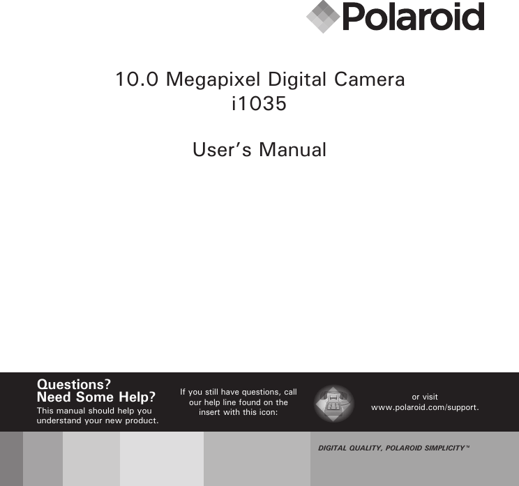 10.0 Megapixel Digital Camerai1035User’s ManualQuestions?Need Some Help?This manual should help you understand your new product.or visit www.polaroid.com/support.If you still have questions, call our help line found on the insert with this icon:DIGITAL QUALITY, POLAROID SIMPLICITY™