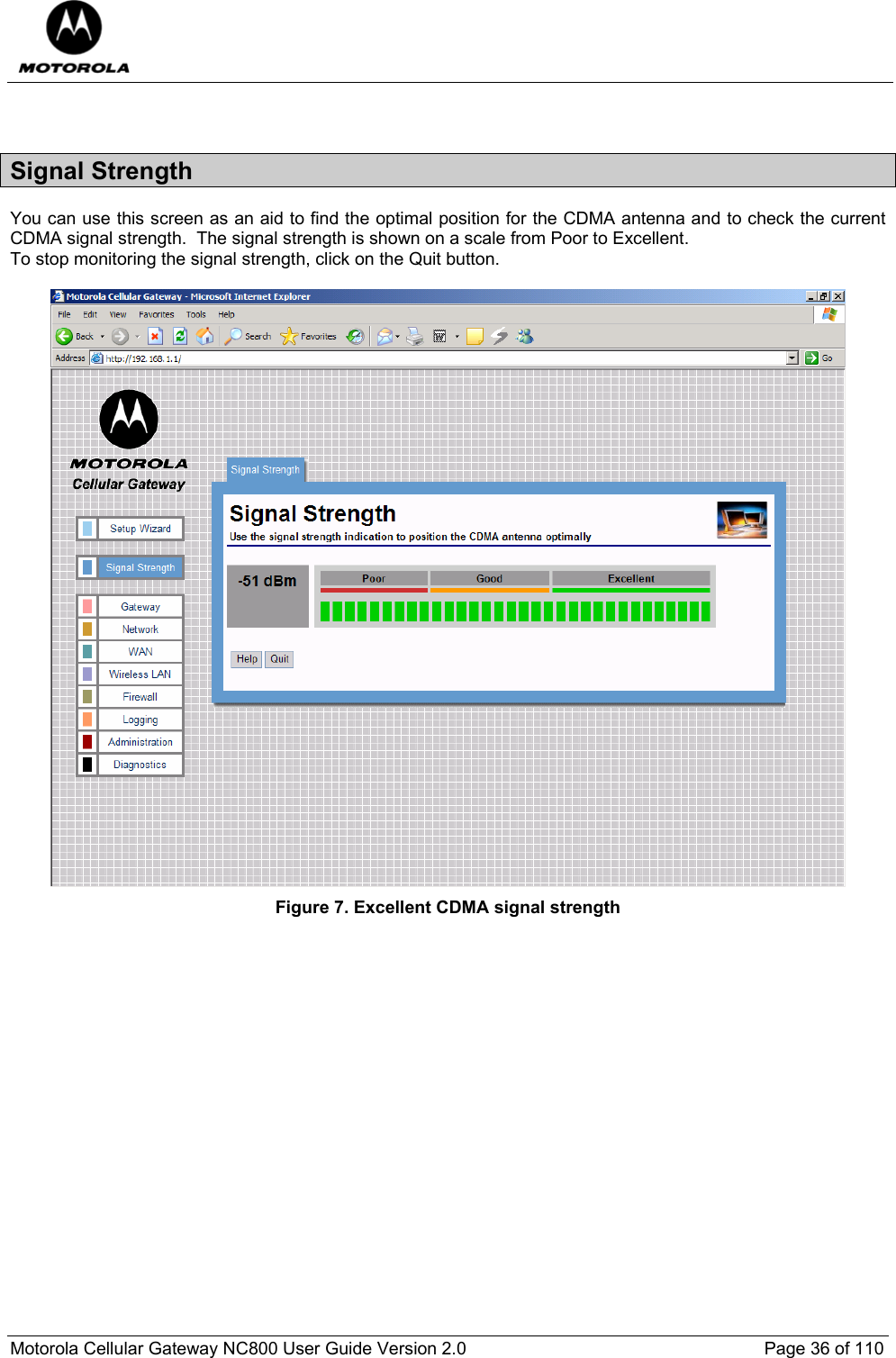  Motorola Cellular Gateway NC800 User Guide Version 2.0     Page 36 of 110   Signal Strength You can use this screen as an aid to find the optimal position for the CDMA antenna and to check the current CDMA signal strength.  The signal strength is shown on a scale from Poor to Excellent. To stop monitoring the signal strength, click on the Quit button.   Figure 7. Excellent CDMA signal strength 