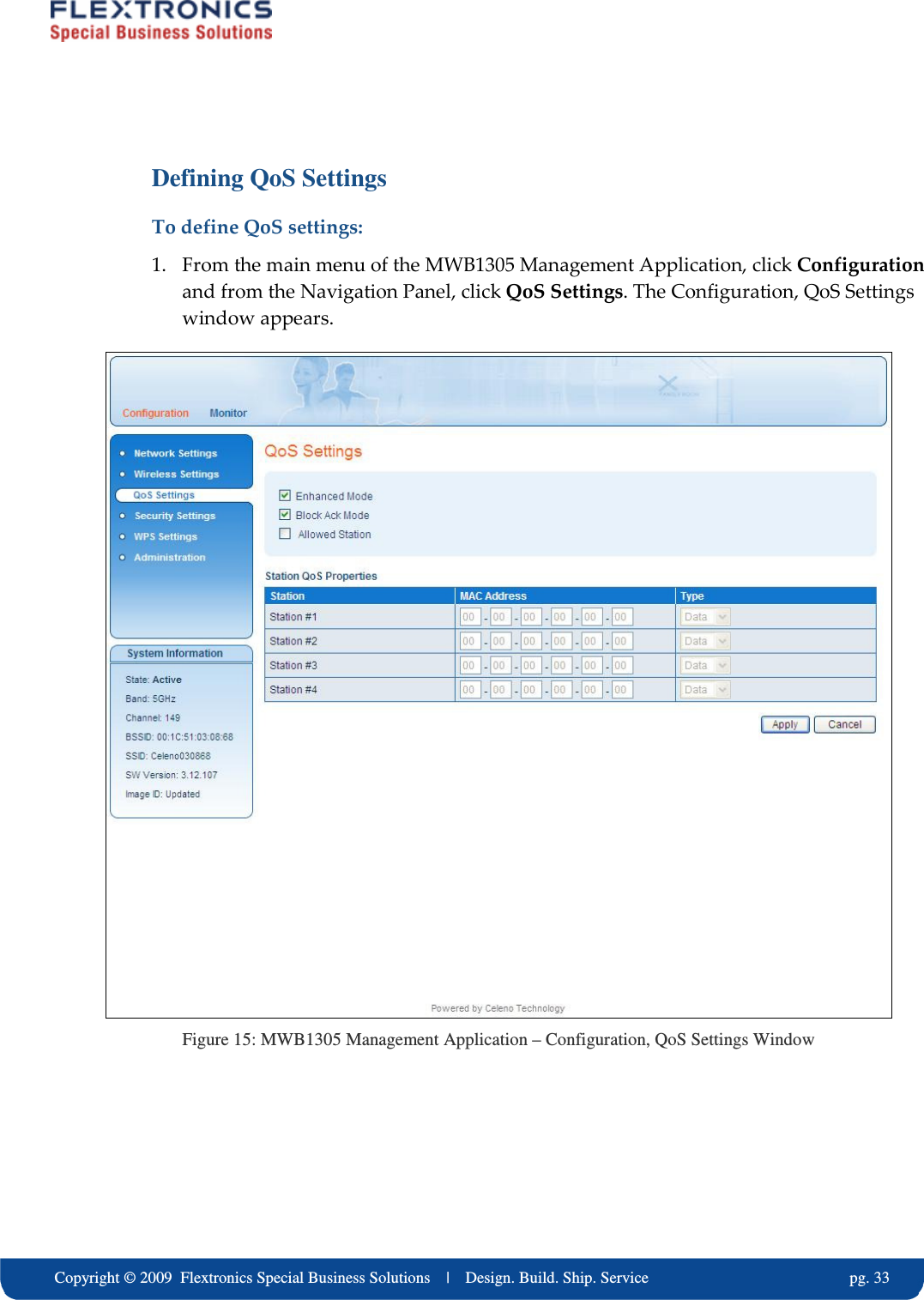     Copyright &copy; 2009  Flextronics Special Business Solutions    |    Design. Build. Ship. Service                                                  pg. 33 Defining QoS Settings To define QoS settings: 1. From the main menu of the MWB1305 Management Application, click Configuration and from the Navigation Panel, click QoS Settings. The Configuration, QoS Settings window appears.  Figure 15: MWB1305 Management Application &ndash; Configuration, QoS Settings Window 