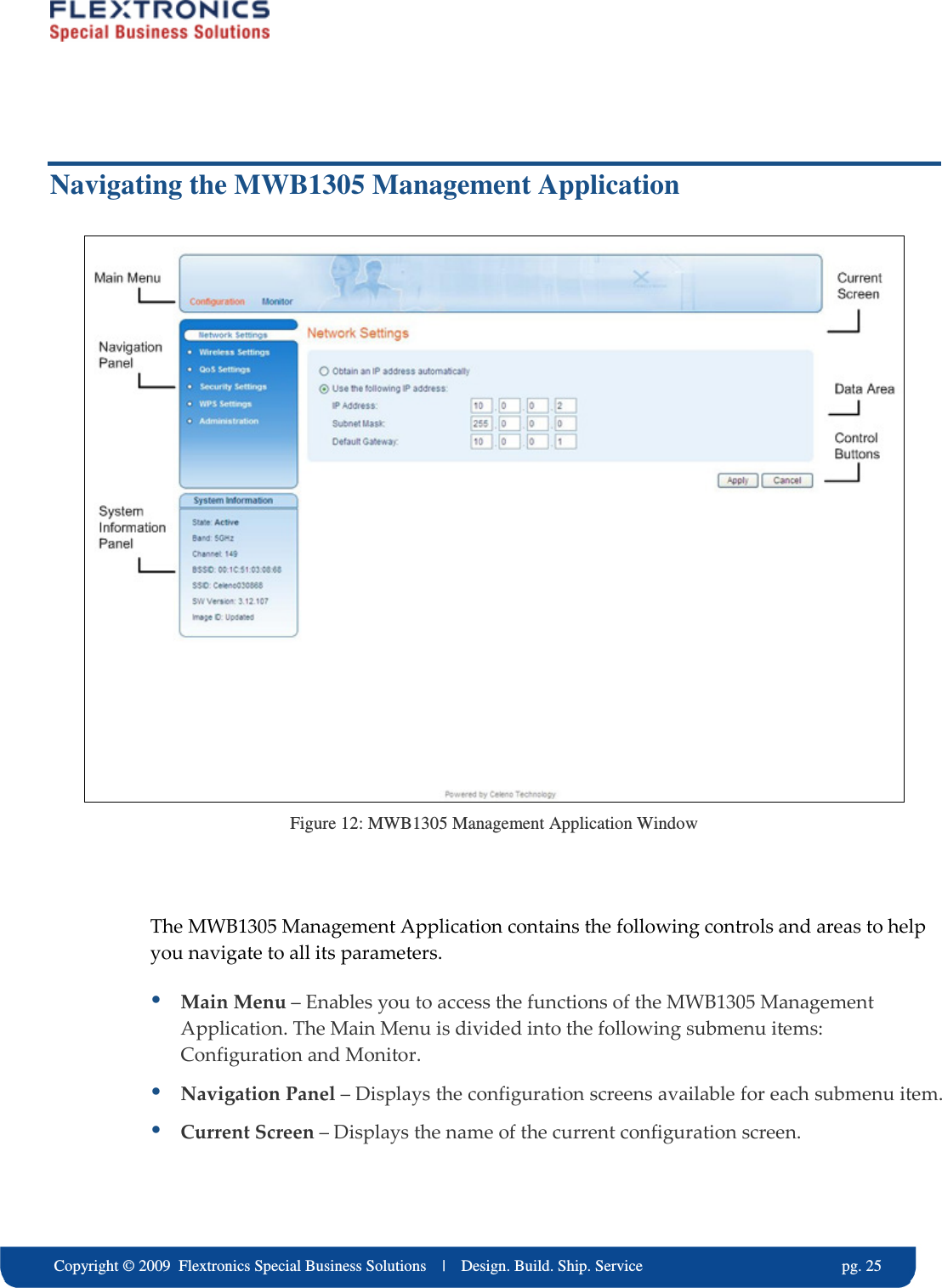     Copyright &copy; 2009  Flextronics Special Business Solutions    |    Design. Build. Ship. Service                                                  pg. 25 Navigating the MWB1305 Management Application  Figure 12: MWB1305 Management Application Window  The MWB1305 Management Application contains the following controls and areas to help you navigate to all its parameters.  Main Menu &ndash; Enables you to access the functions of the MWB1305 Management Application. The Main Menu is divided into the following submenu items: Configuration and Monitor.  Navigation Panel &ndash; Displays the configuration screens available for each submenu item.  Current Screen &ndash; Displays the name of the current configuration screen. 