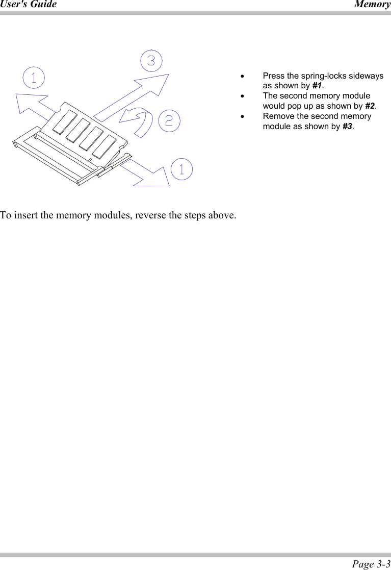 User&apos;s Guide Memory  Page 3-3        •  Press the spring-locks sideways as shown by #1. •  The second memory module would pop up as shown by #2. •  Remove the second memory module as shown by #3.    To insert the memory modules, reverse the steps above.  