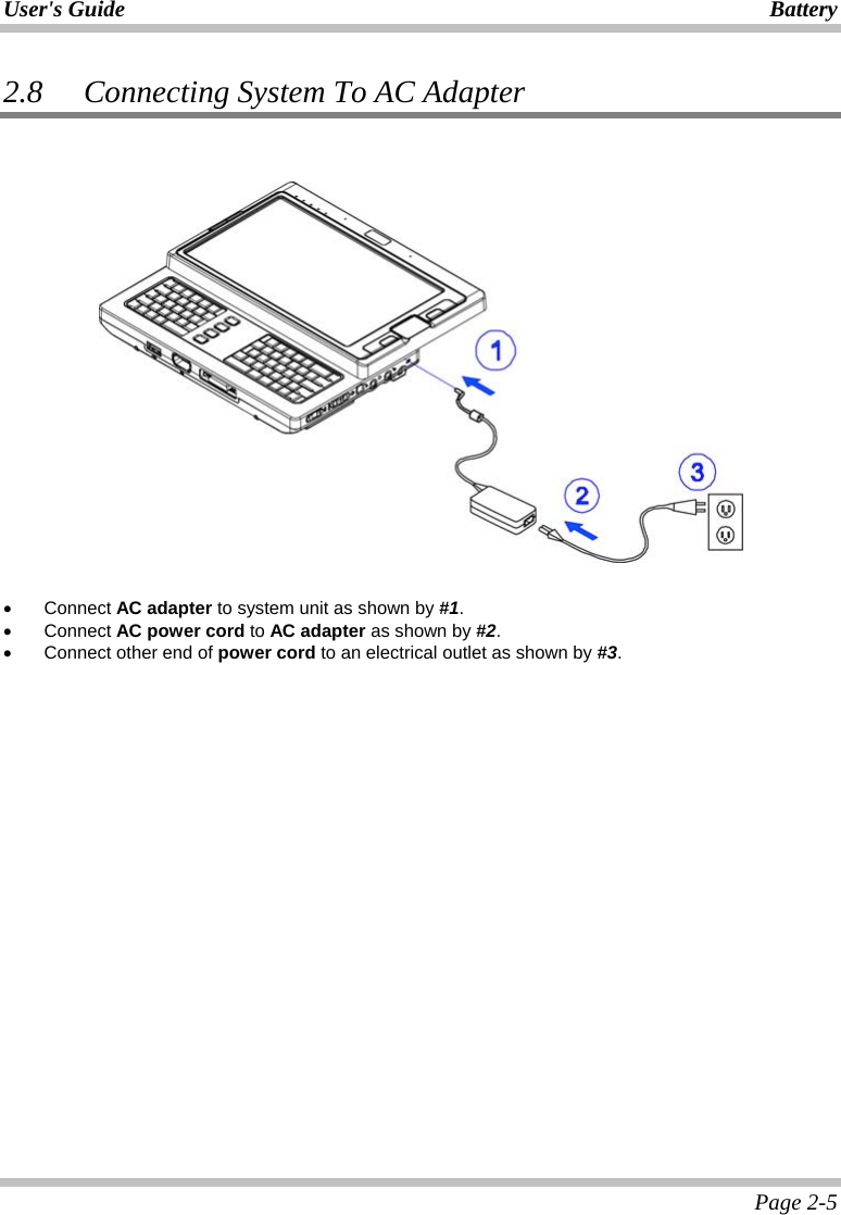 User&apos;s Guide Battery Page 2-5 2.8 Connecting System To AC Adapter     •  Connect AC adapter to system unit as shown by #1. •  Connect AC power cord to AC adapter as shown by #2. •  Connect other end of power cord to an electrical outlet as shown by #3.  