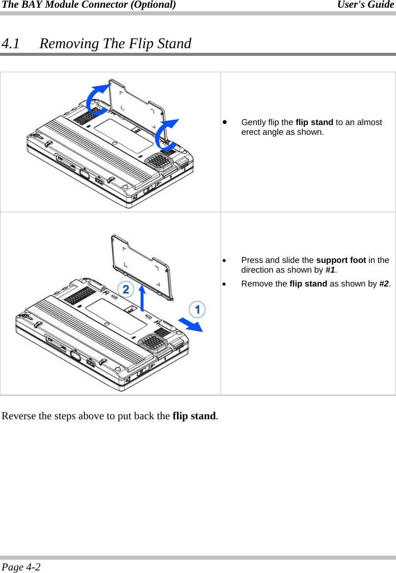 The BAY Module Connector (Optional)  User&apos;s Guide Page 4-2 4.1 Removing The Flip Stand      •  Gently flip the flip stand to an almost erect angle as shown.      •  Press and slide the support foot in the direction as shown by #1. •  Remove the flip stand as shown by #2.  Reverse the steps above to put back the flip stand. 