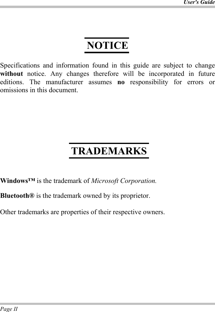 User&apos;s Guide Page II Specifications and information found in this guide are subject to change without notice. Any changes therefore will be incorporated in future editions. The manufacturer assumes no responsibility for errors or omissions in this document. Windows™ is the trademark of Microsoft Corporation.Bluetooth® is the trademark owned by its proprietor. Other trademarks are properties of their respective owners. NOTICETRADEMARKS