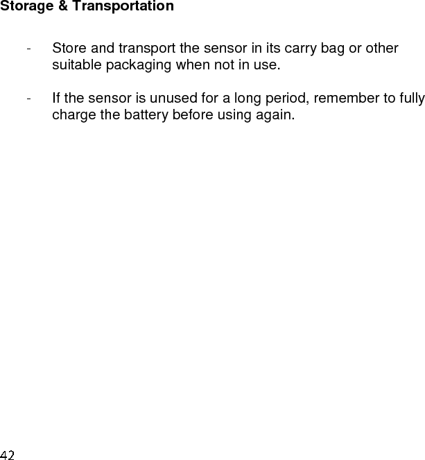 Storage &amp; Transportation    Store and transport the sensor in its carry bag or other suitable packaging when not in use.    If the sensor is unused for a long period, remember to fully charge the battery before using again.    