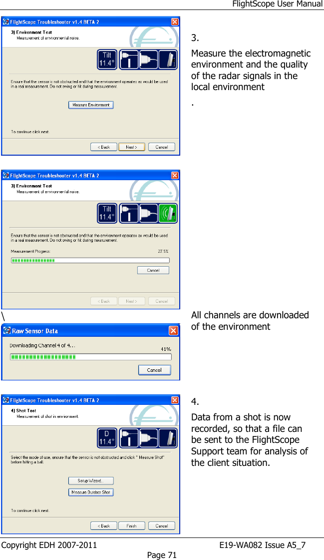 FlightScope User Manual Copyright EDH 2007-2011                                               E19-WA082 Issue A5_7 Page 71     3. Measure the electromagnetic environment and the quality of the radar signals in the local environment .      \ All channels are downloaded of the environment       4. Data from a shot is now recorded, so that a file can be sent to the FlightScope Support team for analysis of the client situation.      