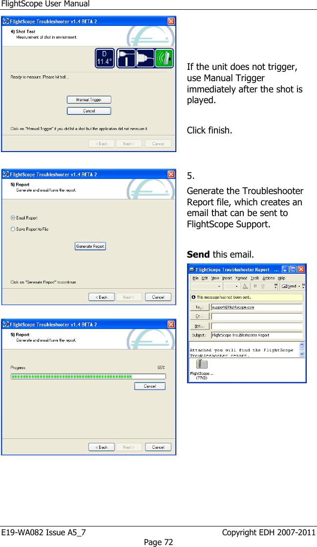 FlightScope User Manual E19-WA082 Issue A5_7                                                  Copyright EDH 2007-2011 Page 72     If the unit does not trigger, use Manual Trigger immediately after the shot is played.   Click finish.       5. Generate the Troubleshooter Report file, which creates an email that can be sent to FlightScope Support.  Send this email.  