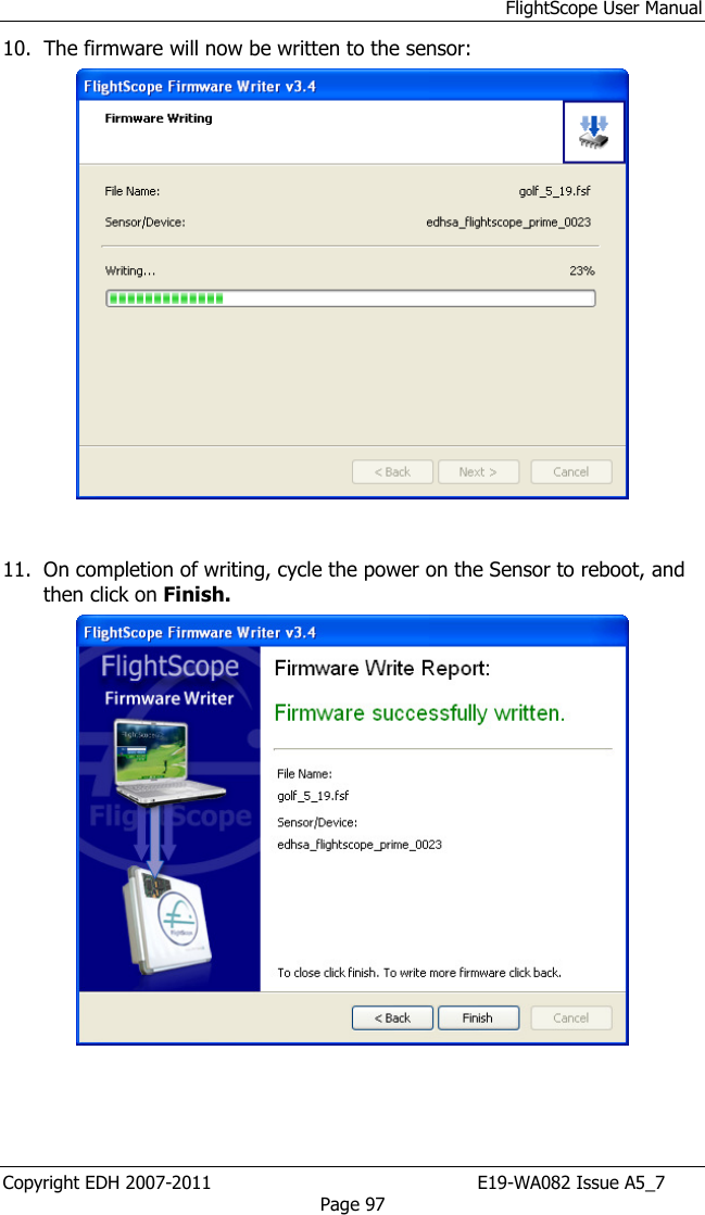 FlightScope User Manual Copyright EDH 2007-2011                                               E19-WA082 Issue A5_7 Page 97 10. The firmware will now be written to the sensor:    11. On completion of writing, cycle the power on the Sensor to reboot, and then click on Finish.     