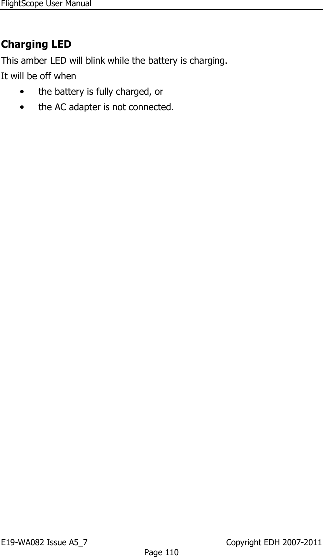 FlightScope User Manual E19-WA082 Issue A5_7                                                  Copyright EDH 2007-2011 Page 110  Charging LED This amber LED will blink while the battery is charging. It will be off when  • the battery is fully charged, or  • the AC adapter is not connected. 