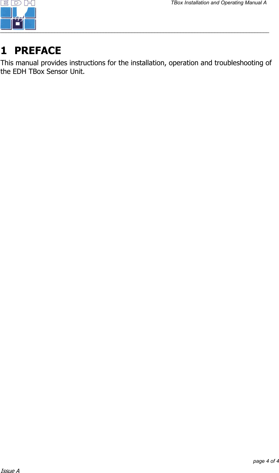 TBox Installation and Operating Manual A   ______________________________________________________________________________________________         page 4 of 4 Issue A 1 PREFACE This manual provides instructions for the installation, operation and troubleshooting of the EDH TBox Sensor Unit. 