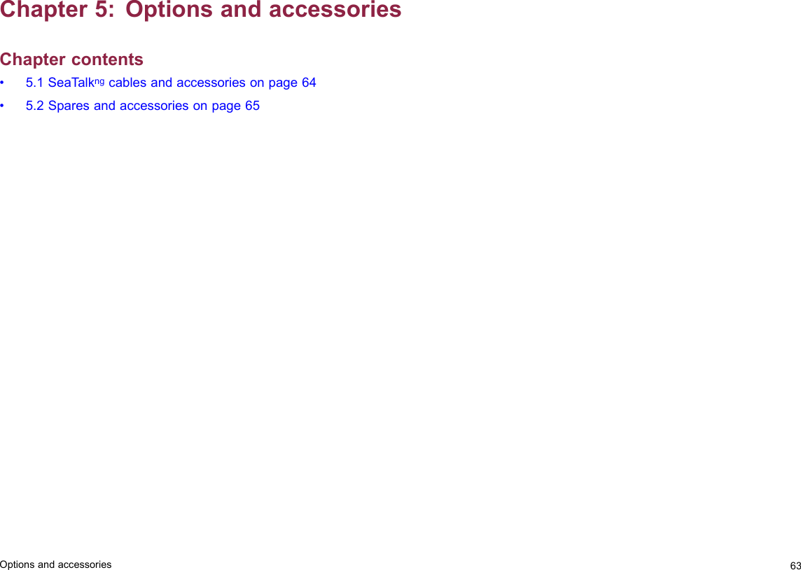 Chapter5:OptionsandaccessoriesChaptercontents•5.1SeaTalkngcablesandaccessoriesonpage64•5.2Sparesandaccessoriesonpage65Optionsandaccessories63