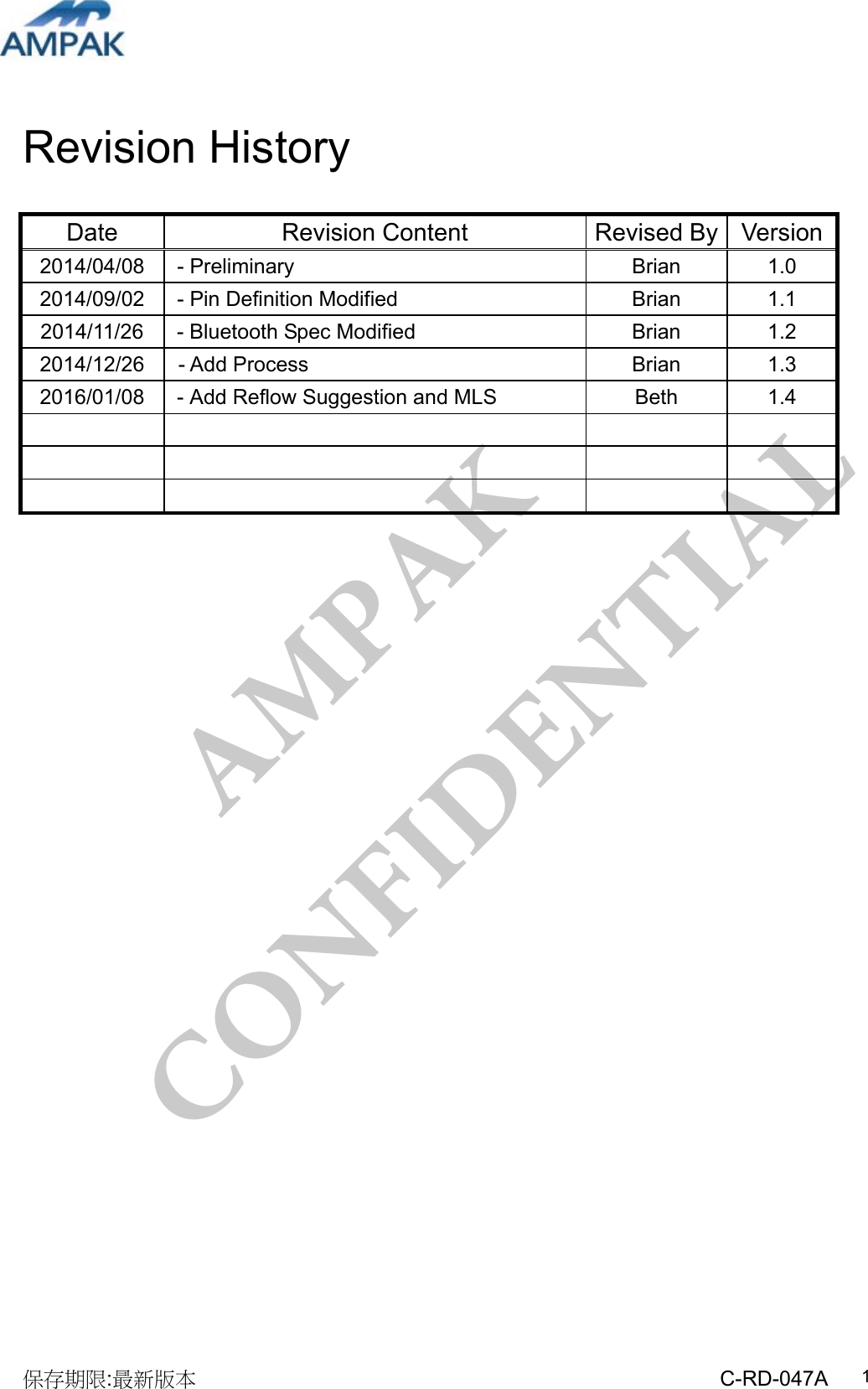 AMPAK  CONFIDENTIAL 保存期限:最新版本                                                  C-RD-047A                                                           1Revision History                           Date  Revision Content  Revised By  Version2014/04/08   - Preliminary  Brian  1.0 2014/09/02   - Pin Definition Modified  Brian  1.1 2014/11/26  - Bluetooth Spec Modified  Brian  1.2 2014/12/26 - Add Process  Brian  1.3 2016/01/08    - Add Reflow Suggestion and MLS  Beth  1.4             