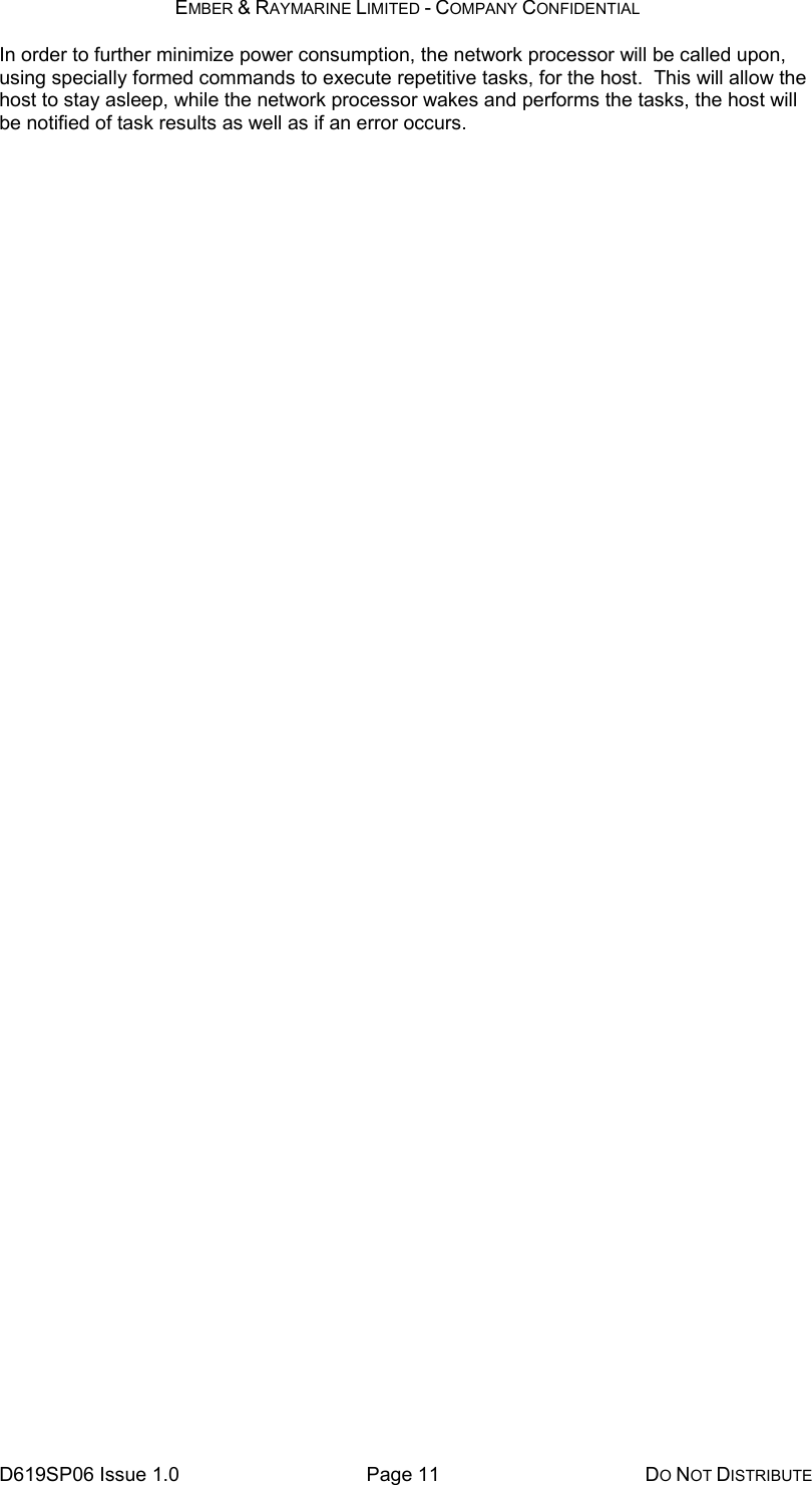EMBER &amp; RAYMARINE LIMITED - COMPANY CONFIDENTIAL D619SP06 Issue 1.0  Page 11  DO NOT DISTRIBUTE In order to further minimize power consumption, the network processor will be called upon, using specially formed commands to execute repetitive tasks, for the host.  This will allow the host to stay asleep, while the network processor wakes and performs the tasks, the host will be notified of task results as well as if an error occurs.     