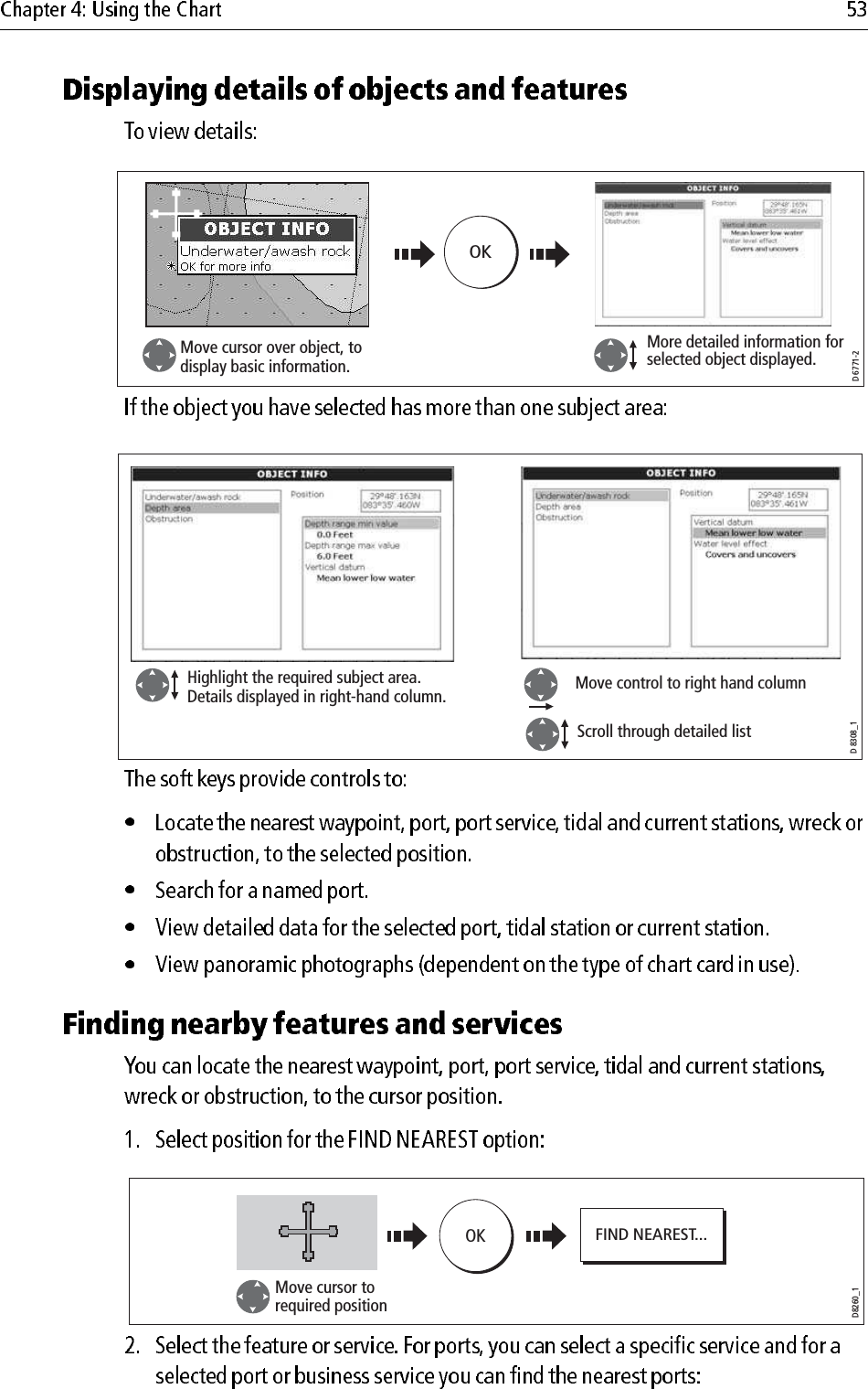                                     D 6771-2Move cursor over object, to display basic information.OKMore detailed information for selected object displayed.D 8308_1Highlight the required subject area.Details displayed in right-hand column.Scroll through detailed listMove control to right hand columnD8260_1OKMove cursor to required positionFIND NEAREST...