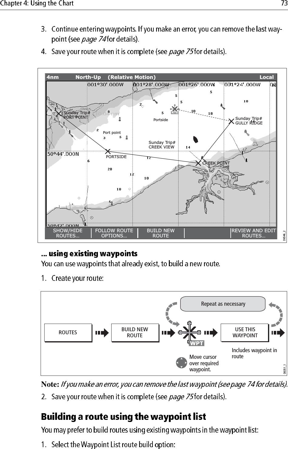                         Note: Sunday Trip#GULLY RIDGESunday Trip#PORT POINTSunday Trip#CREEK VIEWCREEK POINTPORTSIDEPort pointPortsideD6546_2RTESHOW/HIDEROUTES…FOLLOW ROUTEOPTIONS…BUILD NEWROUTEREVIEW AND EDITROUTES…4nm North-Up (Relative Motion) LocalD8351_1Move cursor over required waypoint.Includes waypoint in routeROUTES BUILD NEWROUTEUSE THISWAYPOINTRepeat as necessaryWPT