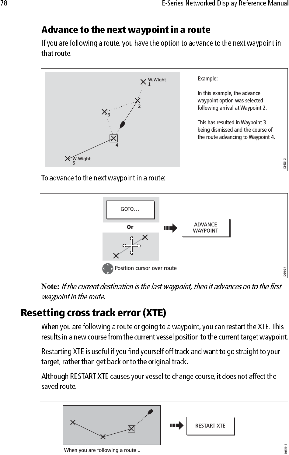                         Note:             D6603_3234W.Wight1W.Wight5Example:In this example, the advance waypoint option was selected following arrival at Waypoint 2.This has resulted in Waypoint 3 being dismissed and the course of the route advancing to Waypoint 4.D6499-4ADVANCEWAYPOINTGOTO…Position cursor over routeOrD6549_3When you are following a route ..RESTART XTE