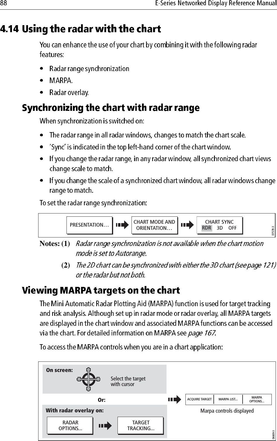             Notes: (1)(2)            D7578-3CHART MODE ANDORIENTATION…CHART SYNCPRESENTATION… RDRD6609-3TARGETTRACKING...RADAROPTIONS...Select the targetwith cursorOn screen:With radar overlay on:ACQUIRE TARGET MARPA LIST... MARPAOPTIONS...Or:Marpa controls displayed