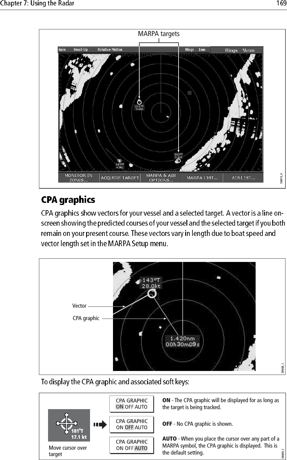 MARPA targetsD6810_4D9008_1VectorCPA graphic3 9D9009_1CPA GRAPHICCPA GRAPHICCPA GRAPHIC1810T17.1 ktMove cursor over targetONOFFAUTOON - The CPA graphic will be displayed for as long as the target is being tracked.OFF - No CPA graphic is shown.AUTO - When you place the cursor over any part of a MARPA symbol, the CPA graphic is displayed.  This is the default setting.