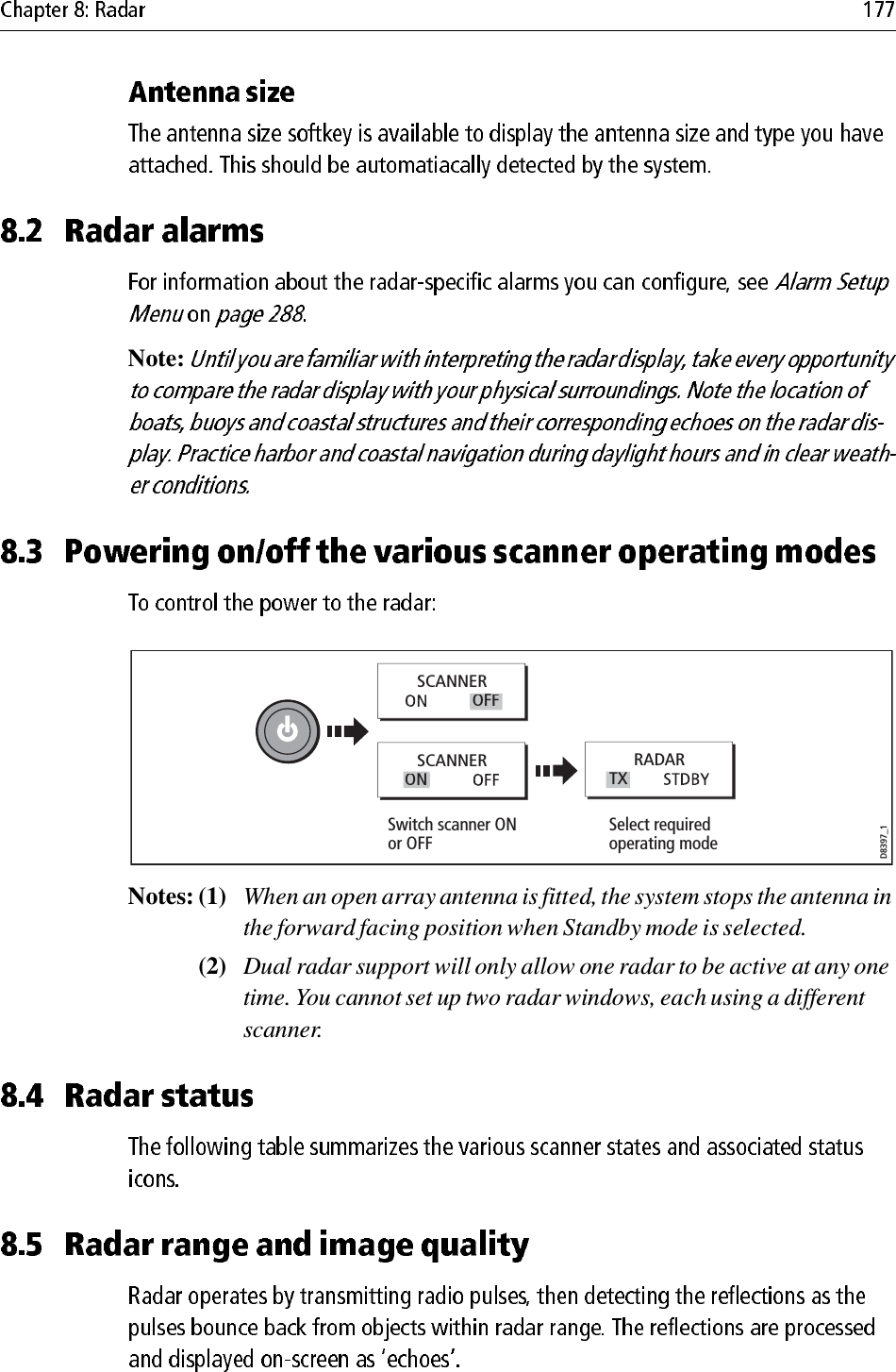 Note: Notes: (1) When an open array antenna is fitted, the system stops the antenna in the forward facing position when Standby mode is selected.(2) Dual radar support will only allow one radar to be active at any one time. You cannot set up two radar windows, each using a different scanner.SCANNERRADAROFFSCANNERONTXSelect required operating modeSwitch scanner ON or OFFD8397_1