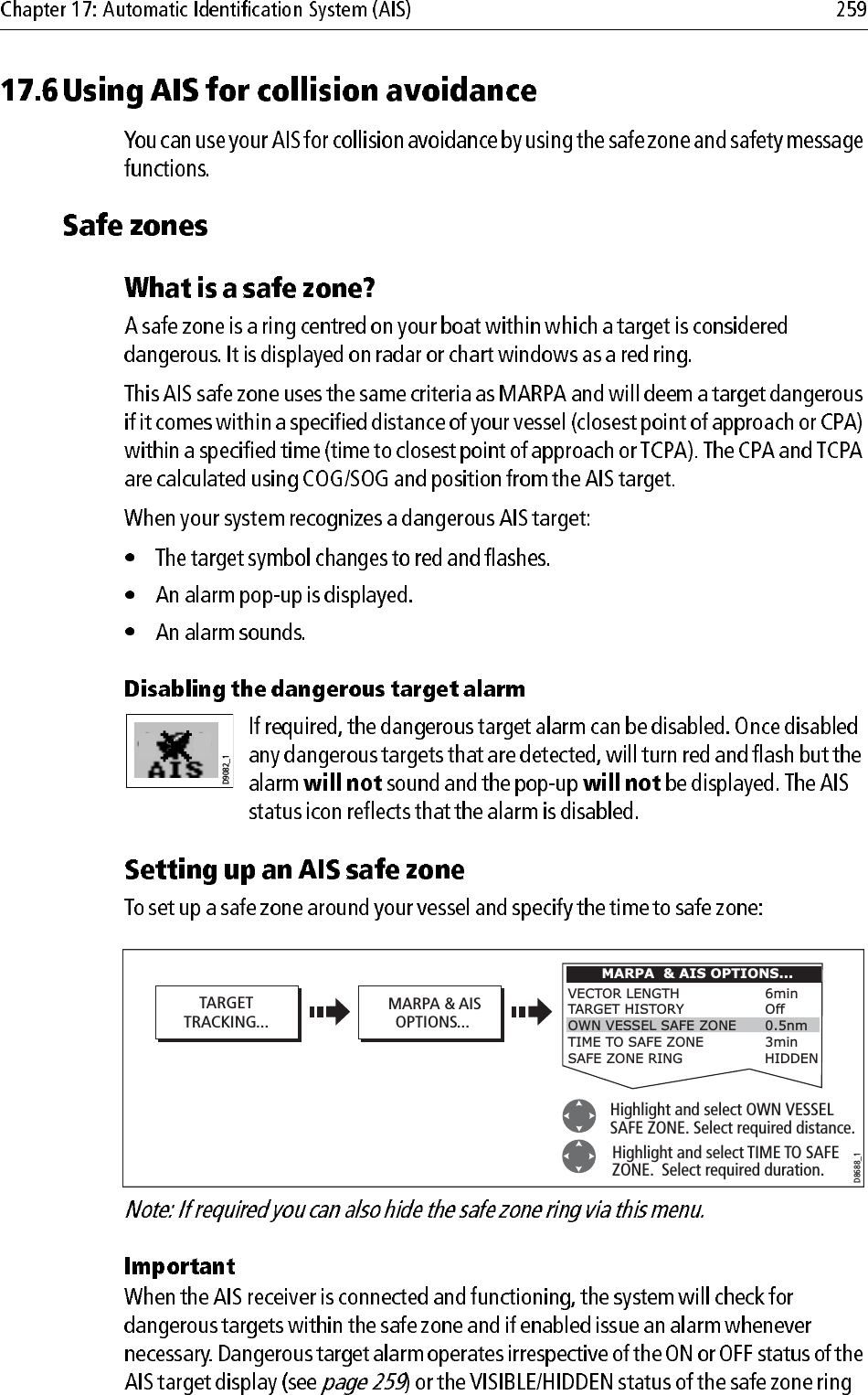                         D9082_1D8688_1TARGETTRACKING...MARPA &amp; AISOPTIONS... Highlight and select TIME TO SAFE ZONE.  Select required duration.MARPA  &amp; AIS OPTIONS...Highlight and select OWN VESSEL SAFE ZONE. Select required distance.VECTOR LENGTH        6minTARGET HISTORY             OffTIME TO SAFE ZONE    3minSAFE ZONE RING                   HIDDENOWN VESSEL SAFE ZONE 0.5nm