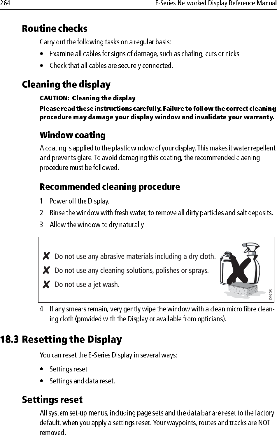             Do not use any abrasive materials including a dry cloth.Do not use any cleaning solutions, polishes or sprays.Do not use a jet wash.D9203