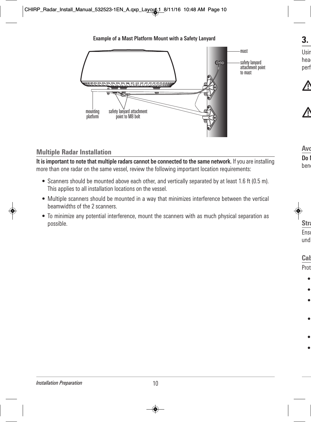 Multiple Radar InstallationIt is important to note that multiple radars cannot be connected to the same network. If you are installingmore than one radar on the same vessel, review the following important location requirements:• Scanners should be mounted above each other, and vertically separated by at least 1.6 ft (0.5 m).This applies to all installation locations on the vessel.• Multiple scanners should be mounted in a way that minimizes interference between the verticalbeamwidths of the 2 scanners.• To minimize any potential interference, mount the scanners with as much physical separation aspossible.Example of a Mast Platform Mount with a Safety Lanyardmountingplatform safety lanyard attachmentpoint to M8 boltmastsafety lanyardattachment pointto mast10Installation Preparation3.       Usin                                  head                             perf                                                                                                                                                                                 Avo    Do N              bend         Stra  Ensu                                und      Cab  Prot                                •                            •                  •                            •                                 •                                        •                                                 CHIRP_Radar_Install_Manual_532523-1EN_A.qxp_Layout 1  8/11/16  10:48 AM  Page 10