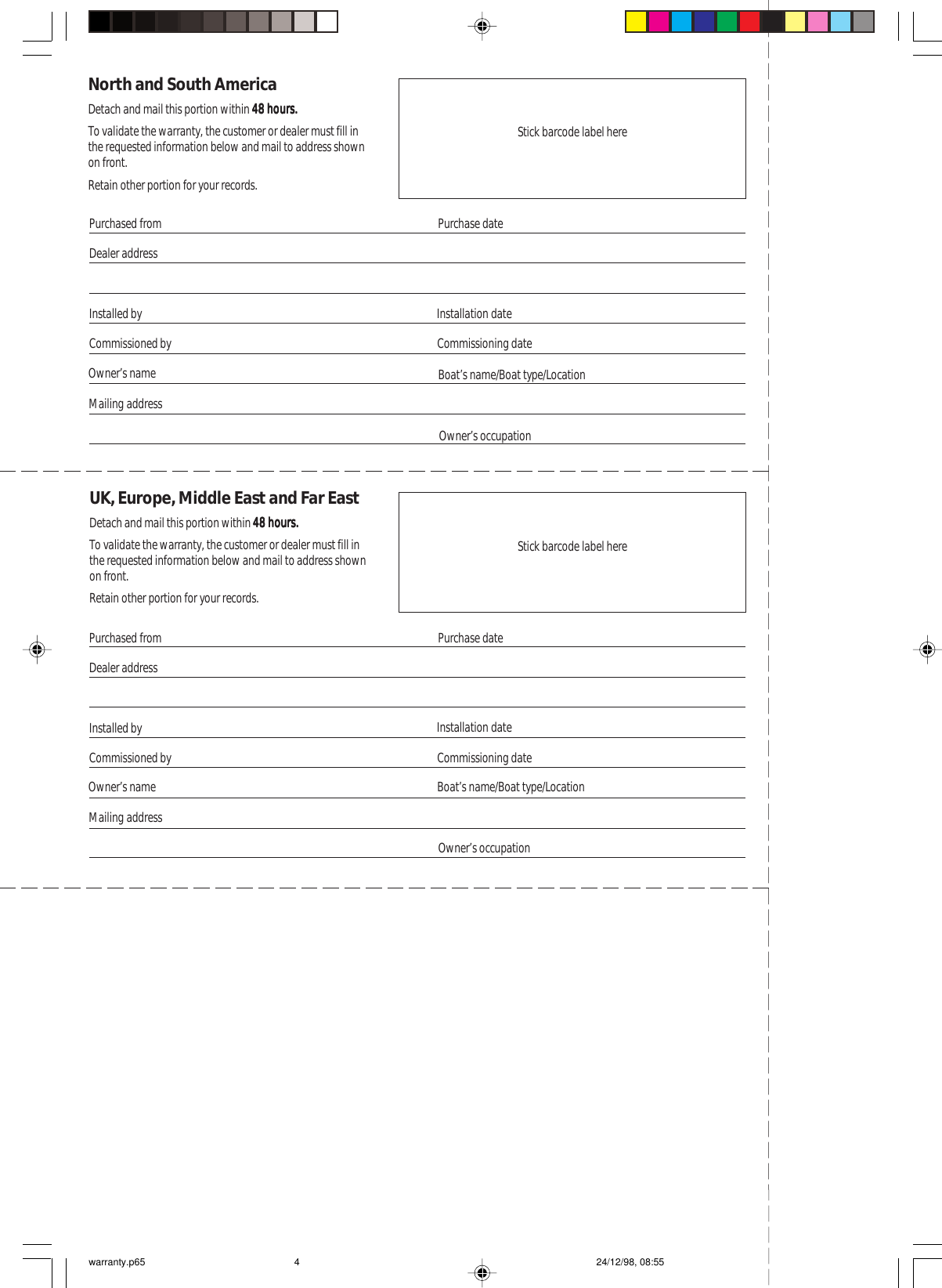 Purchased fromDealer addressInstalled by Installation dateOwner’s nameMailing addressNorth and South AmericaDetach and mail this portion within 48 hours.48 hours.48 hours.48 hours.48 hours.To validate the warranty, the customer or dealer must fill inthe requested information below and mail to address shownon front.Retain other portion for your records.Commissioned by Commissioning datePurchase datePurchased fromDealer addressInstalled by Installation dateOwner’s nameMailing addressUK, Europe, Middle East and Far EastDetach and mail this portion within 48 hours.48 hours.48 hours.48 hours.48 hours.To validate the warranty, the customer or dealer must fill inthe requested information below and mail to address shownon front.Retain other portion for your records.Commissioned byBoat’s name/Boat type/LocationCommissioning datePurchase dateStick barcode label hereStick barcode label hereOwner’s occupationBoat’s name/Boat type/LocationOwner’s occupationwarranty.p65 24/12/98, 08:554