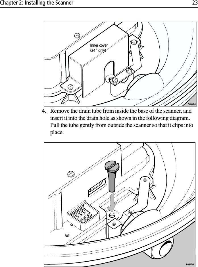 Chapter 2: Installing the Scanner 234. Remove the drain tube from inside the base of the scanner, and insert it into the drain hole as shown in the following diagram. Pull the tube gently from outside the scanner so that it clips into place. D4006-4Inner cover(24&quot; only)D3937-4